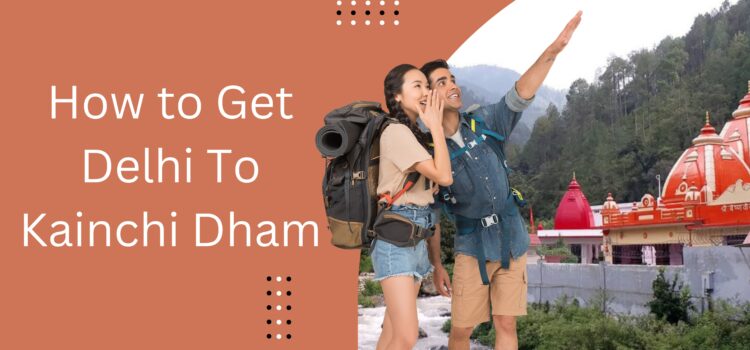 How to Get Delhi To Kainchi Dham (2024)