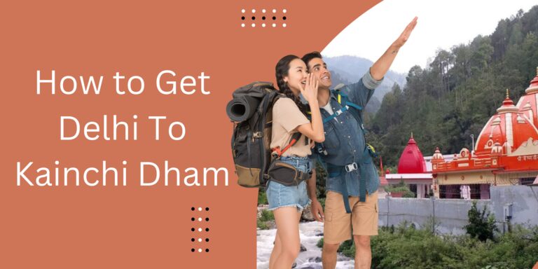 How to Get Delhi To Kainchi Dham (2023)